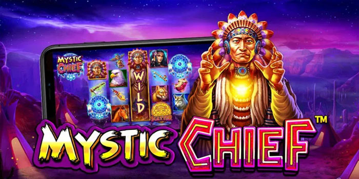 Cara Cerdas Meraih Kemenangan Bermain Slot Mystic Chief